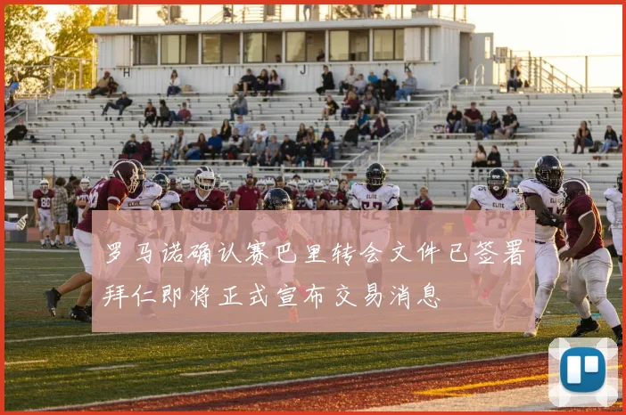 罗马诺确认赛巴里转会文件已签署拜仁即将正式宣布交易消息